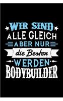 Wir sind alle gleich aber nur die Besten werden Bodybuilder