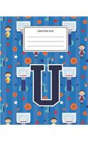 Composition Book U: Basketball Pattern Composition Book Letter U Personalized Lined Wide Rule Notebook for Boys Kids Back to School Preschool Kindergarten and Elementar