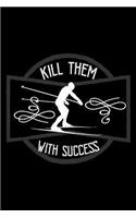 Kill them with success