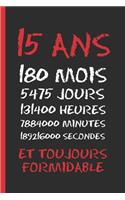 15 ANS Et Toujours Formidable: Cahier 6 "x 9". 120 pages. cadeau d'anniversaire original et amusant. journal, cahier de notes ou agenda. joyeux anniversaire.