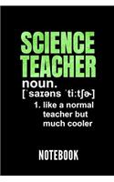 Science Teacher Noun. 1. Like a Normal Teacher But Much Cooler Notebook