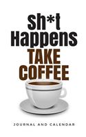 Shit Happens. Take Coffee: Blank Lined Journal With Calendar For Coffee Lovers