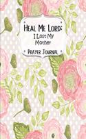 Heal Me Lord: I Lost My Mother A Prayer Journal 60 days of Guided Prompts and Scriptures Pink & Green Floral Flowers