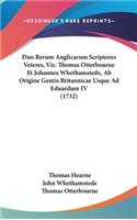 Duo Rerum Anglicarum Scriptores Veteres, Viz. Thomas Otterbourne Et Johannes Whethamstede, Ab Origine Gentis Britannicae Usque Ad Eduardum IV (1732)