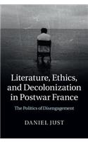 Literature, Ethics, and Decolonization in Postwar France