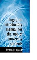 Logic; An Introductory Manual for the Use of University Students