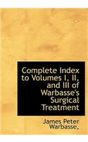 Complete Index to Volumes I, II, and III of Warbasse's Surgical Treatment