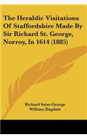 The Heraldic Visitations Of Staffordshire Made By Sir Richard St. George, Norroy, In 1614 (1885)