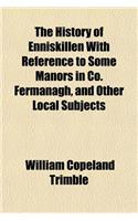 The History of Enniskillen with Reference to Some Manors in Co. Fermanagh, and Other Local Subjects