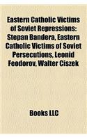 Eastern Catholic Victims of Soviet Repressions: Stepan Bandera, Eastern Catholic Victims of Soviet Persecutions, Leonid Feodorov, Walter Ciszek(English)