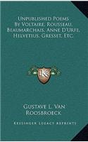 Unpublished Poems by Voltaire, Rousseau, Beaumarchais, Anne D'Urfe, Helvetius, Gresset, Etc.