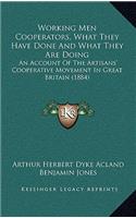 Working Men Cooperators, What They Have Done and What They Are Doing