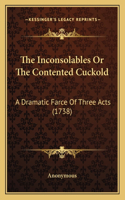 Inconsolables Or The Contented Cuckold: A Dramatic Farce Of Three Acts (1738)