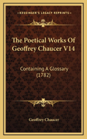 The Poetical Works Of Geoffrey Chaucer V14: Containing A Glossary (1782)