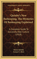 Quinby's New Beekeeping, The Mysteries Of Beekeeping Explained: A Complete Guide To Successful Bee Culture (1918)