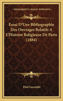 Essai D'Une Bibliographie Des Ouvrages Relatifs A L'Histoire Religieuse De Paris (1884)