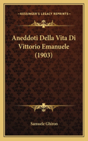 Aneddoti Della Vita Di Vittorio Emanuele (1903): (Italian)