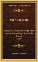 Gli Anni Santi: Appunti Storici Con Molte Note Inedite Tratte Dagli Archivi Di Roma (1899)