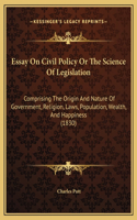 Essay On Civil Policy Or The Science Of Legislation: Comprising The Origin And Nature Of Government, Religion, Laws, Population, Wealth, And Happiness (1830)