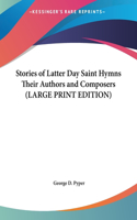 Stories of Latter Day Saint Hymns Their Authors and Composers (LARGE PRINT EDITION)