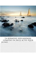 La Kermesse Hollandaise; Comédie En Deux Actes Pour Jeunes Filles [par] Jacques d'Ars