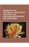 Onomatologia Anatomica-- Geschichte Und Kritik Der Anatomischen Sprache Der Gegenwart