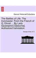 The Battles of Life. the Ironmaster. from the French of G. Ohnet ... by Lady G[odolphin] O[sborne]. Authorized Translation.