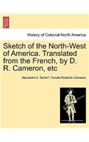 Sketch of the North-West of America. Translated from the French, by D. R. Cameron, Etc