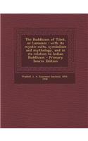 The Buddhism of Tibet, or Lamaism: With Its Mystic Cults, Symbolism and Mythology, and in Its Relation to Indian Buddhism: With Its Mystic Cults, Symbolism and Mythology, and in Its Relation to Indian Buddhism