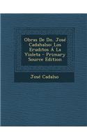 Obras de Dn. Jose Cadahalso: Los Eruditos a la Violeta: Los Eruditos a la Violeta