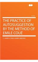 The Practice of Autosuggestion by the Method of Emile Coue