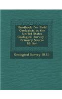 Handbook for Field Geologists in the United States Geological Survey - Primary Source Edition
