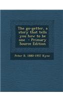 The Go-Getter, a Story That Tells You How to Be One - Primary Source Edition