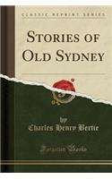 Stories of Old Sydney (Classic Reprint)