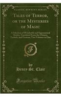 Tales of Terror, or the Mysteries of Magic: A Selection of Wonderful and Supernatural Stories, Translated from the Chinese, Turkish, and German; Two Volumes in One (Classic Reprint)(English)