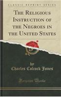 The Religious Instruction of the Negroes in the United States (Classic Reprint)