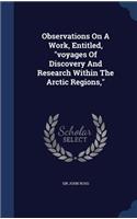 Observations On A Work, Entitled, voyages Of Discovery And Research Within The Arctic Regions,