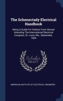 The Schenectady Electrical Handbook: Being A Guide For Visitors From Abroad Attending The International Electrical Congress, St. Louis, Mo., September, 1904