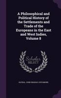 Philosophical and Political History of the Settlements and Trade of the Europeans in the East and West Indies, Volume 8