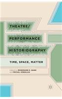 Theatre/Performance Historiography: Time, Space, Matter