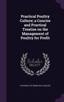 Practical Poultry Culture; a Concise and Practical Treatise on the Management of Poultry for Profit