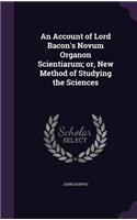 An Account of Lord Bacon's Novum Organon Scientiarum; or, New Method of Studying the Sciences