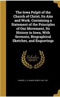 The Iowa Pulpit of the Church of Christ, Its Aim and Work. Containing a Statement of the Principles of Our Movement, Its History in Iowa, With Sermons, Biographical Sketches, and Engravings