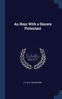 AN HOUR WITH A SINCERE PROTESTANT