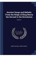 Ancient Songs and Ballads, from the Reign of King Henry the Second to the Revolution; Volume 1