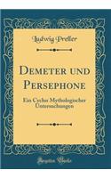 Demeter und Persephone: Ein Cyclus Mythologischer Untersuchungen (Classic Reprint)