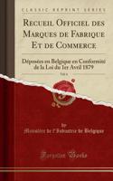 Recueil Officiel Des Marques de Fabrique Et de Commerce, Vol. 6: Dï¿½posï¿½es En Belgique En Conformitï¿½ de la Loi Du 1er Avril 1879 (Classic Reprint)