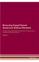 Reversing Carpal Tunnel Syndrome: Kidney Filtration The Raw Vegan Plant-Based Detoxification & Regeneration Workbook for Healing Patients. Volume 5