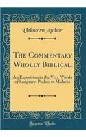 The Commentary Wholly Biblical: An Exposition in the Very Words of Scripture; Psalms to Malachi (Classic Reprint)