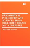 Fragments in Philosophy and Science: Being Collected Essays and Addresses: Being Collected Essays and Addresses